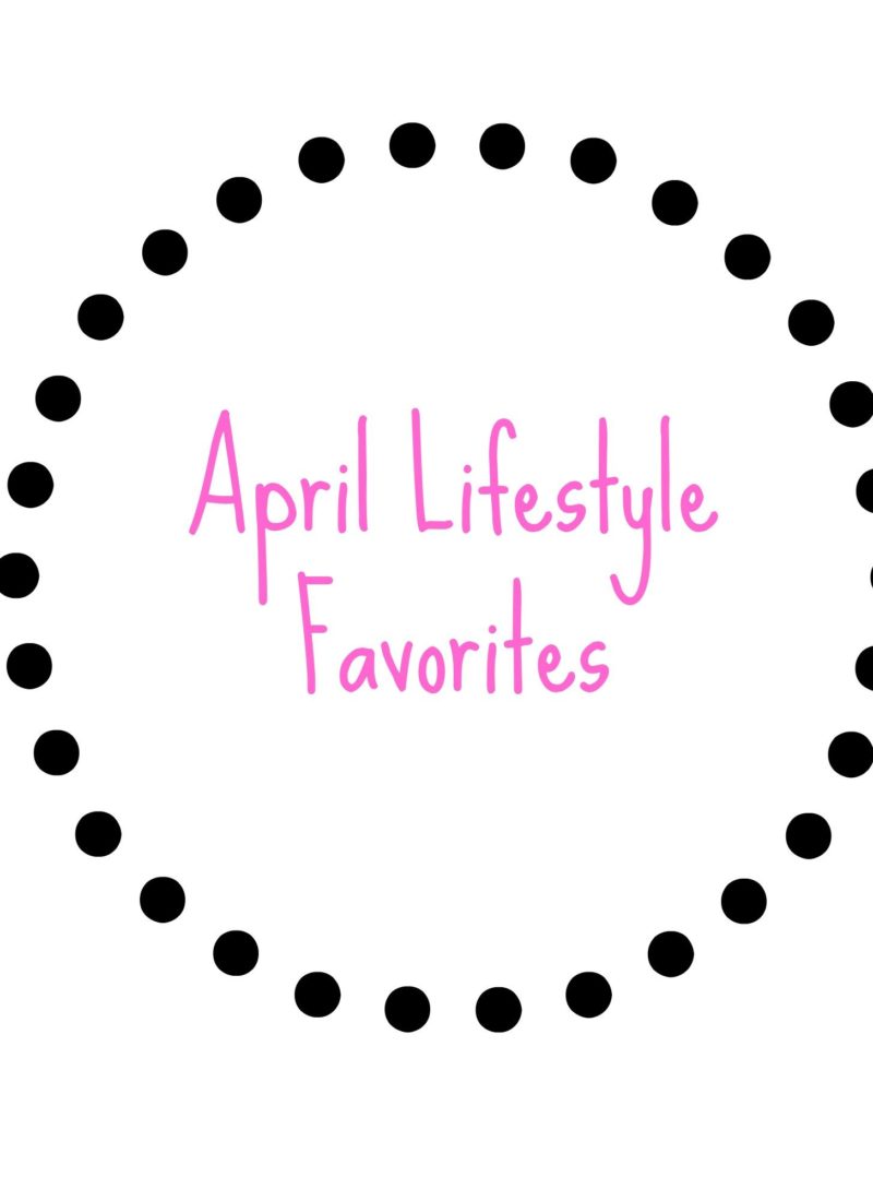 April Lifestyle Favorites