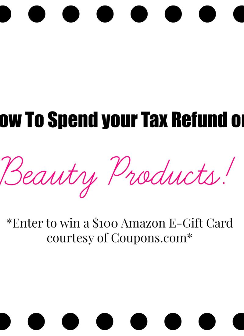 How To Spend Your Tax Refund on Beauty Products + $100 Amazon E-Gift Card Giveaway