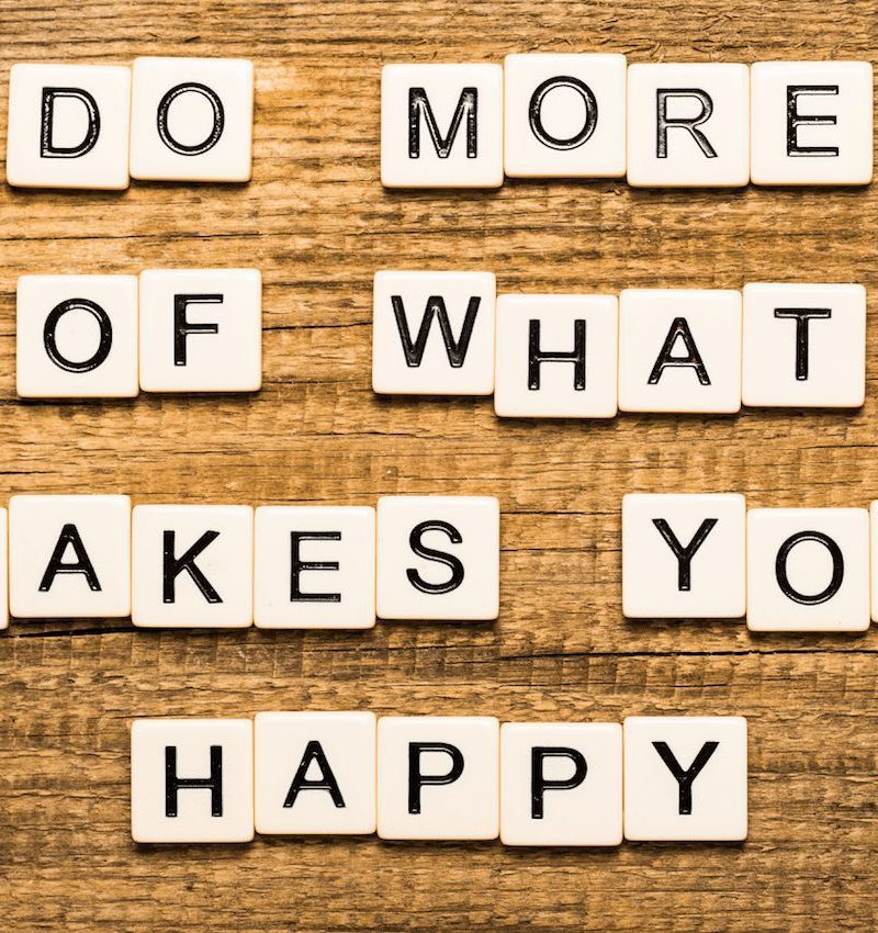 Do more of what makes you happy!